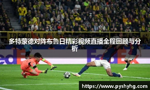 多特蒙德对阵布鲁日精彩视频直播全程回顾与分析
