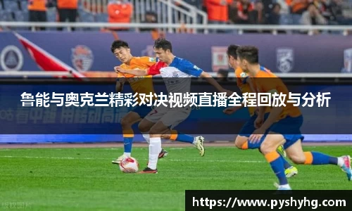 鲁能与奥克兰精彩对决视频直播全程回放与分析