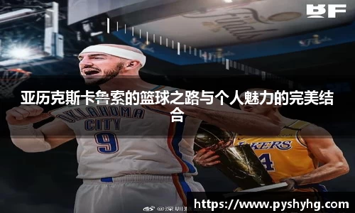 亚历克斯卡鲁索的篮球之路与个人魅力的完美结合