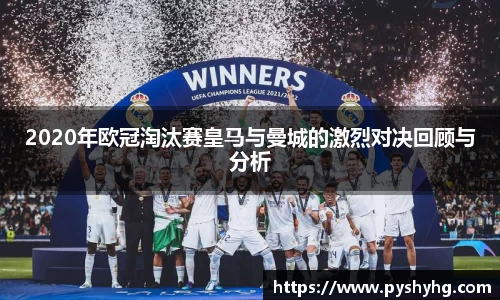 2020年欧冠淘汰赛皇马与曼城的激烈对决回顾与分析