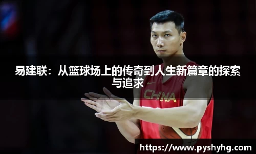 易建联：从篮球场上的传奇到人生新篇章的探索与追求