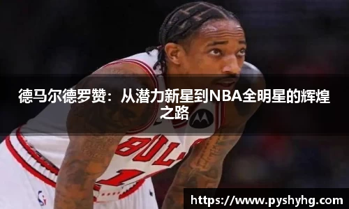 德马尔德罗赞：从潜力新星到NBA全明星的辉煌之路