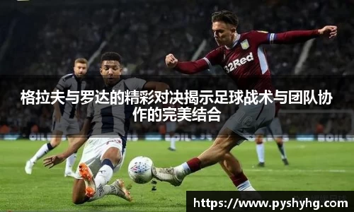 格拉夫与罗达的精彩对决揭示足球战术与团队协作的完美结合