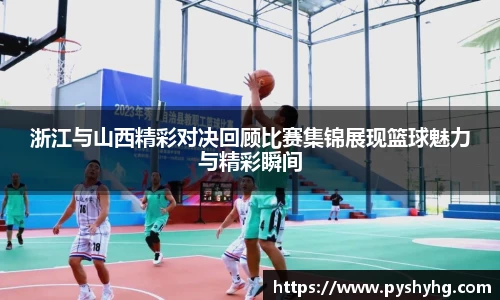 浙江与山西精彩对决回顾比赛集锦展现篮球魅力与精彩瞬间