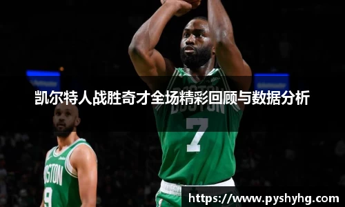 凯尔特人战胜奇才全场精彩回顾与数据分析