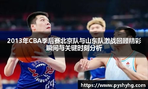 2013年CBA季后赛北京队与山东队激战回顾精彩瞬间与关键时刻分析