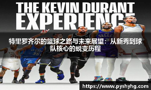 特里罗齐尔的篮球之路与未来展望：从新秀到球队核心的蜕变历程