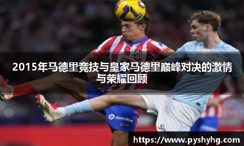 2015年马德里竞技与皇家马德里巅峰对决的激情与荣耀回顾