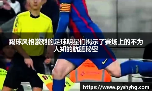 踢球风格激烈的足球明星们揭示了赛场上的不为人知的肮脏秘密
