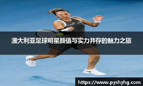 澳大利亚足球明星颜值与实力并存的魅力之旅