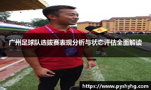 广州足球队选拔赛表现分析与状态评估全面解读